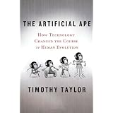 The Artificial Ape: How Technology Changed the Course of Human Evolution (MacSci)by Timothy Taylor