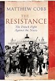 The Resistance: The French Fight Against the Nazis