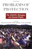 Problems of Protection: The UNHCR, Refugees, and Human Rights