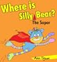 Where Is Silly Bear? (He's Super!) A Children's Rhyming Picture Book, Baby-6