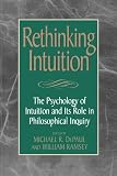 Rethinking Intuition: The Psychology of Intuition and its Role in Philosophical Inquiry (Studies in Epistemology and Cognitive Theory)