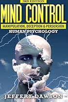 Mind Control: Manipulation, Deception and Persuasion Exposed: Human Psychology