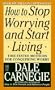 How to Stop Worrying and Start Living