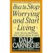 How to Stop Worrying and Start Living