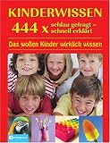 Kinderwissen 444 x schlau gefragt - schnell erkl�rt: Das wollen Kinder wirklich wissen - 
