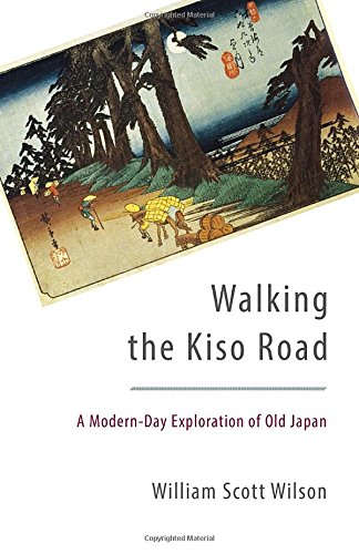 Walking the Kiso Road: A Modern-Day Exploration of Old Japan, by William Scott Wilson Walking the Kiso Road: A Modern-Day Exploration of Old Japan, by William Scott Wilson