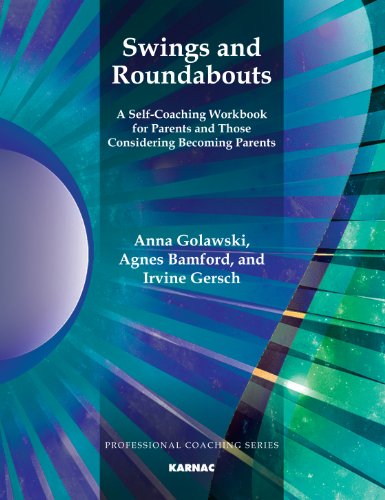 Swings and Roundabouts: A Self-Coaching Workbook for Parents and Those Considering Becoming Parents (The Professional Coaching Series)