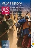 AQA History AS: Unit 2 Britain, 1625-1642: the Failure of Absolutism (Aqa History As History)