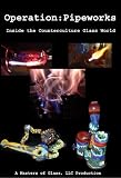 Operation Pipeworks: Inside the Counterculture Glass World - B00...