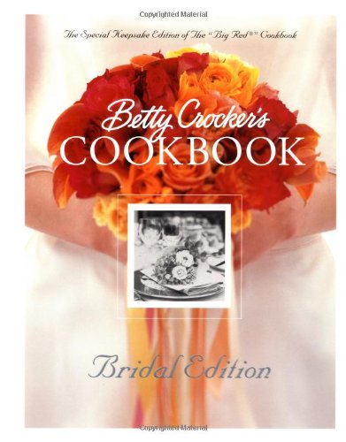 Betty Crocker's Cookbook: Everything You Need to Know to Cook Today, Bridal Edition, by Betty Crocker Editors Betty Crocker's Cookbook: Everything You Need to Know to Cook Today, Bridal Edition, by Betty Crocker Editors
