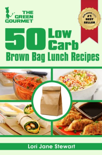 50 Low Carb Brown Bag Lunch Recipes : Easy To Follow & Less Than 30g of Carbohydrates Per Serving (The Green Gourmet)