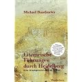 Literarische F�hrungen durch Heidelberg: Eine Stadtgeschichte im Gehen