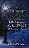 A Family Guide To Narnia: Biblical Truths in C.S. Lewiss The Chronicles of Narnia