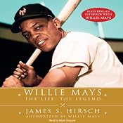 Willie Mays: The Life, The Legend | [James S. Hirsch]