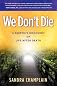 We Don't Die: A Skeptic's Discovery of Life After Death