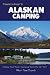 Traveler's Guide to Alaskan Camping: Alaska and Yukon Camping With RV or Tent (Traveler's Guide series)