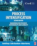 Process intensification : engineering for efficiency, sustainability and flexibility