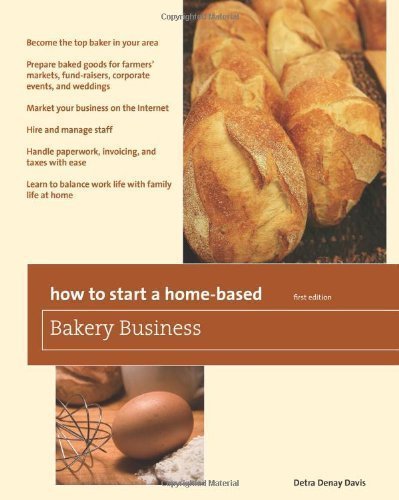 How to Start a Home-Based Bakery Business by Detra Denay Davis (Jan 11 2011)