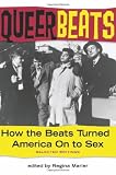 Queer Beats: How the Beats Turned America On to Sex
