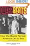 Queer Beats: How the Beats Turned America On to Sex