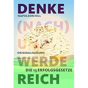 Denke (nach) und werde reich: Die 13 Erfolgsgesetze - Vollständige und ungekürzte Ebook-