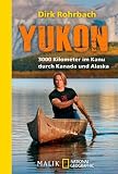 Yukon: 3000 Kilometer im Kanu durch Kanada und Alaska
