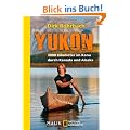 Yukon: 3000 Kilometer im Kanu durch Kanada und Alaska