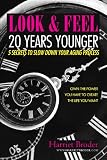 Look & Feel 20 Years Younger 5 Secrets to Slow Down Your Aging