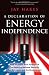 A Declaration of Energy Independence: How Freedom from Foreign Oil Can Improve National Security, Our Economy, and the Environment A Declaration of Energy Independence: How Freedom from Foreign Oil Can Improve National Security, Our Economy, and the Environment