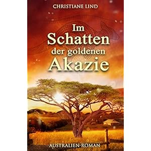 Im Schatten der goldenen Akazie: Australien-Roman