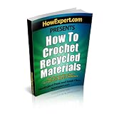 How To Crochet Recycled Materials - Your Step-By-Step Guide To Crocheting Recycled Materials