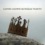 Bluegrass Tribute to Casting Crowns