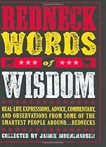 Redneck Words of Wisdom: Real-life Expressions, Advice, Commentary, and Observations from Some of the Smartest People Around Rednecks Redneck Words of Wisdom: Real-life Expressions, Advice, Commentary, and Observations from Some of the Smartest People Around Rednecks