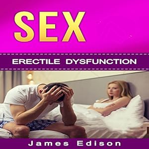 SEX: Erectile Dysfunction: How to Cure Erectile Dysfunction Forever