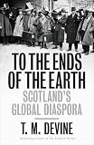 To the ends of the earth : Scotland's global diaspora 1750-2010