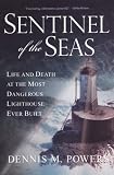 Sentinel of the Seas: Life and Death at the Most Dangerous Lighthouse Ever Built