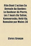 Film Dont L'Action Se Droule Au Qubec: Le Bonheur de Pierre, Les 7 Jours Du Talion, Kamouraska, Hold-Up, Romaine Par Moins 30-