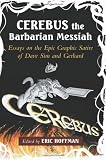 Cerebus the Barbarian Messiah: Essays on the Epic Graphic Satire of Dave Sim and Gerhard