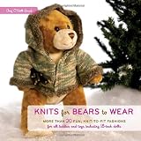 Knits for Bears to Wear: More than 20 Fun, Knit-to-Fit Fashions for All Teddies and Toys Including 18-Inch Dolls