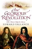 The Glorious Revolution: 1688 - Britain`s Fight for Liberty