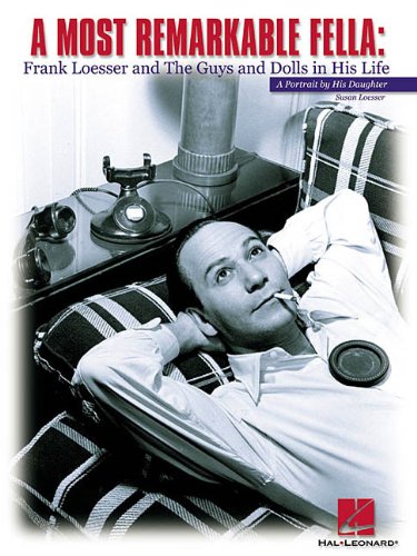 A Most Remarkable Fella: Frank Loesser and the Guys and Dolls in His Life: A Portrait by His Daughter
