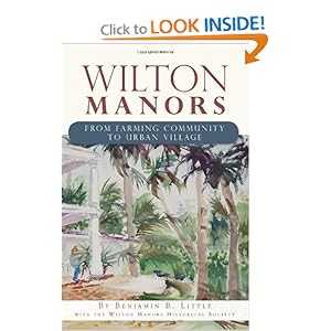 Wilton Manors: From Farming Community to Urban Village Benjamin B. Little with the Wilton Manors Historical Society