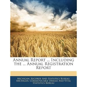 Annual Report ... Including the ... Annual Registration Report by Michigan. Records And Statistics Bureau and Michigan. Communicable Disease And Vital