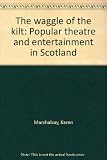 The waggle of the kilt : popular theatre and entertainment in Scotland