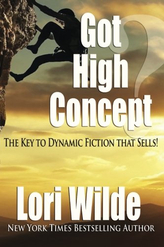 Got High Concept?: The Key to Dynamic Fiction that Sells!
