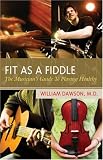 Fit as a Fiddle: The Musician's Guide to Playing Healthy William J. Dawson