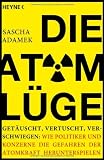 Die Atom-L&uuml;ge: Get&auml;uscht, vertuscht, verschwiegen: Wie Politiker und Konzerne die Gefahren der Atomkraft herunterspielen - Sascha Adamek