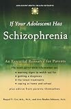 If Your Adolescent Has Schizophrenia: An Essential Resource for Parents (Annenberg Foundation Trust at Sunnylands' Adolescent Mental Health Initiative)