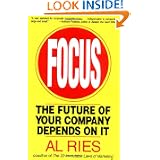 Focus: The Future of Your Company Depends on It by Al Ries