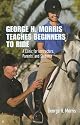 George H. Morris Teaches Beginners to Ride: A Clinic for Instructors, Parents, and Students